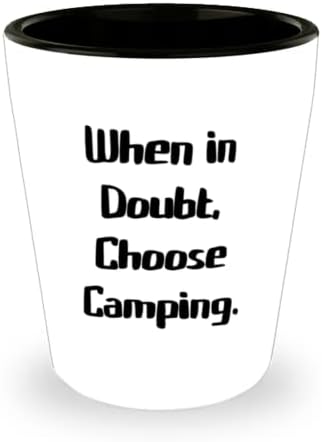 Şüpheniz olduğunda, Kamp Yapmayı seçin. Shot Cam, Kamp Seramik Bardak, Kamp İçin Eğlenceli Hediyeler
